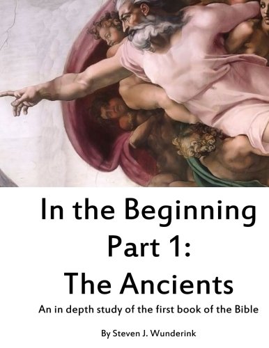 In The Beginning Part 1 The Ancients An in depth study of the first book of the Bible